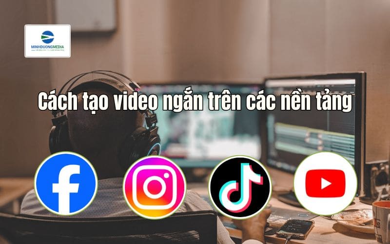 cách tạo video ngắn theo từng nền tảng